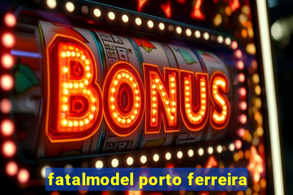 fatalmodel porto ferreira